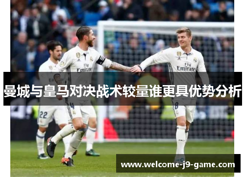 曼城与皇马对决战术较量谁更具优势分析
