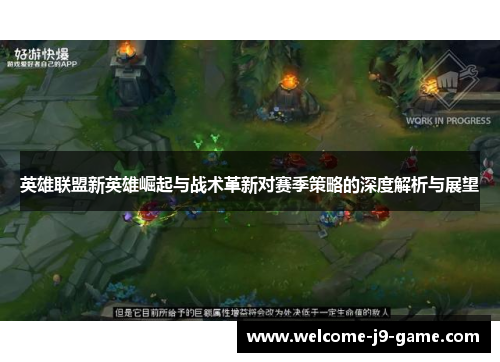 英雄联盟新英雄崛起与战术革新对赛季策略的深度解析与展望