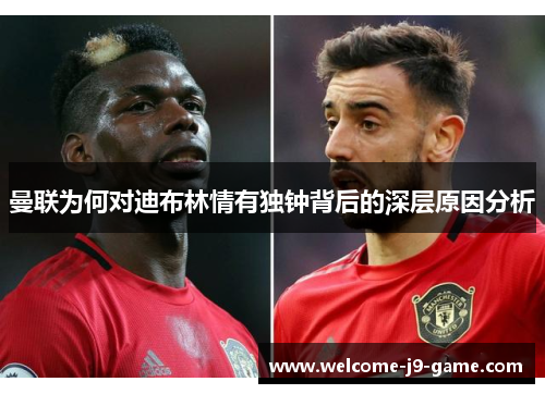 曼联为何对迪布林情有独钟背后的深层原因分析