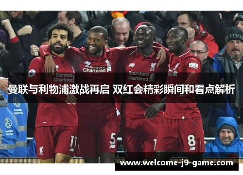 曼联与利物浦激战再启 双红会精彩瞬间和看点解析