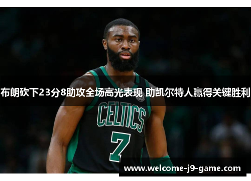 布朗砍下23分8助攻全场高光表现 助凯尔特人赢得关键胜利