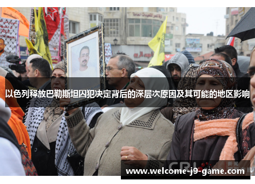 以色列释放巴勒斯坦囚犯决定背后的深层次原因及其可能的地区影响