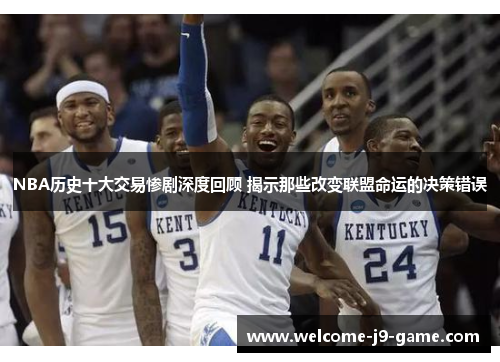 NBA历史十大交易惨剧深度回顾 揭示那些改变联盟命运的决策错误