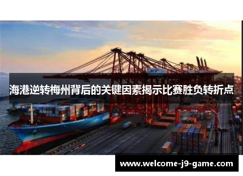 海港逆转梅州背后的关键因素揭示比赛胜负转折点