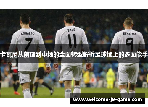 卡瓦尼从前锋到中场的全面转型解析足球场上的多面能手