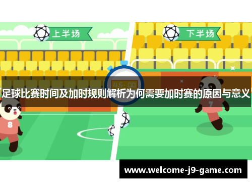 足球比赛时间及加时规则解析为何需要加时赛的原因与意义 足球比赛时间及加时规则解析为何需要加时赛的原因与意义