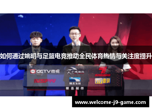 如何通过姚明与足篮电竞推动全民体育热情与关注度提升