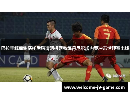 巴拉圭解雇谢洛托后聘请阿根廷教练丹尼尔加内罗冲击世预赛出线